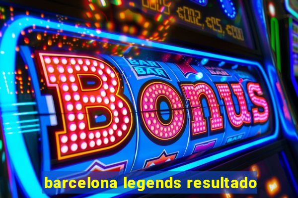 barcelona legends resultado